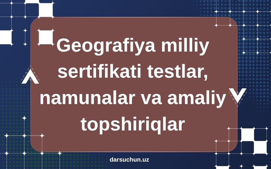 Geografiya milliy sertifikati testlar, namunalar va amaliy topshiriqlar