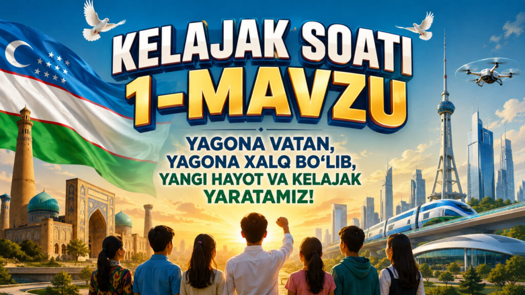 Kelajak soati 1-mavzu: Yagona Vatan, yagona xalq bo‘lib, yangi hayot va kelajak yaratamiz!